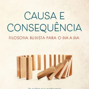 Causa e Consequência: Filosofia Budista Para o Dia a Dia
