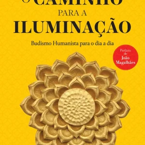 O Caminho para a Iluminação: Budismo Humanista para o Dia a Dia