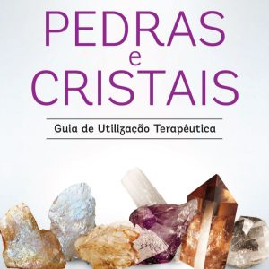 Pedras e Cristais: Guia de Utilização Terapêutica