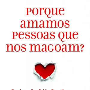 Porque Amamos Pessoas que Nos Magoam?