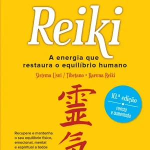 Reiki: A Energia que Restaura o Equilíbrio Humano Ed. Revista e Aumentada